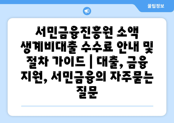 서민금융진흥원 소액 생계비대출 수수료 안내 및 절차 가이드 | 대출, 금융 지원, 서민금융