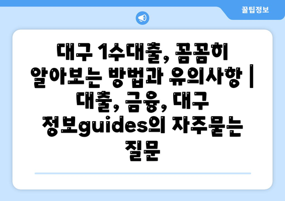 대구 1수대출, 꼼꼼히 알아보는 방법과 유의사항 | 대출, 금융, 대구 정보guides