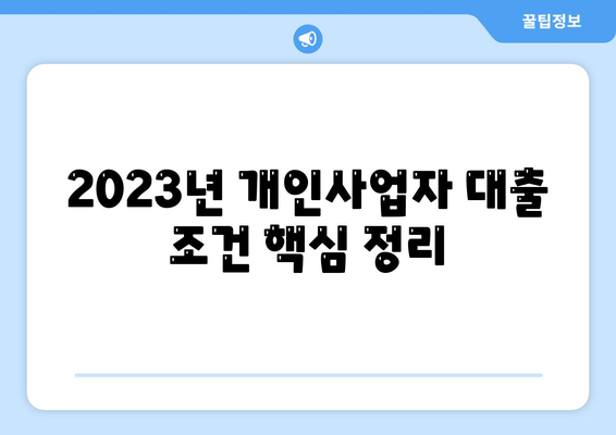 개인사업자 대출 상품 및 조건 정리하기| 2023년 최신 정보와 팁 | 개인사업자, 대출 조건, 금융 가이드