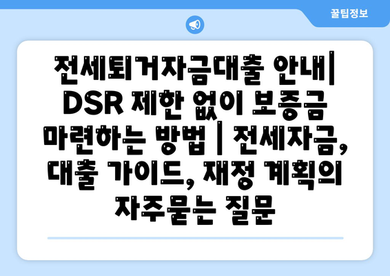 전세퇴거자금대출 안내| DSR 제한 없이 보증금 마련하는 방법 | 전세자금, 대출 가이드, 재정 계획