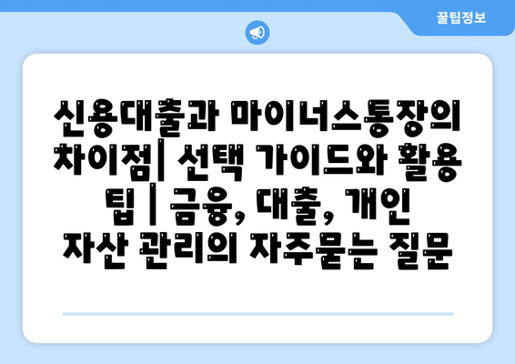 신용대출과 마이너스통장의 차이점| 선택 가이드와 활용 팁 | 금융, 대출, 개인 자산 관리