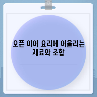 오픈 이어 레시피 완벽 가이드 | 요리 팁, 레시피, 오픈 이어 요리법