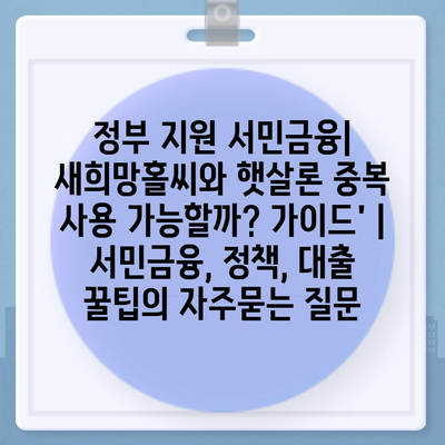 정부 지원 서민금융| 새희망홀씨와 햇살론 중복 사용 가능할까? 가이드