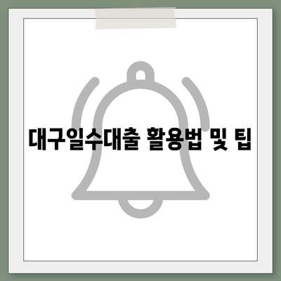 대구일수대출 완벽 가이드| 꼼꼼한 팁과 활용법 | 대구, 대출, 금융 지식