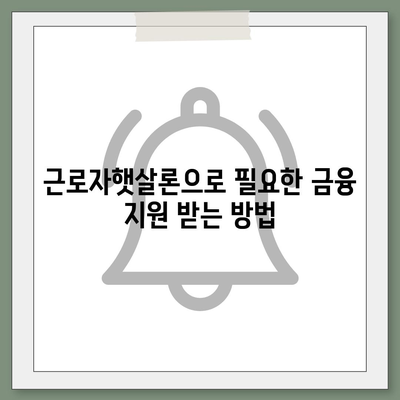 근로자햇살론 대출 자세히 알아보기| 조건, 절차 및 팁 총정리 | 대출, 근로자햇살론, 금융 지원