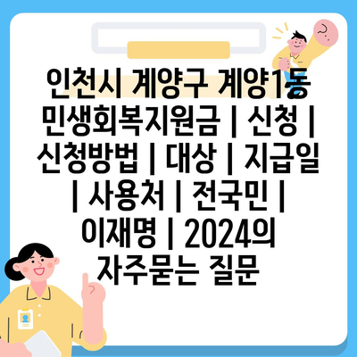 인천시 계양구 계양1동 민생회복지원금 | 신청 | 신청방법 | 대상 | 지급일 | 사용처 | 전국민 | 이재명 | 2024