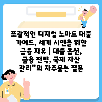 포괄적인 디지털 노마드 대출 가이드, 세계 시민을 위한 금융 자유 | 대출 옵션, 금융 전략, 국제 자산 관리"