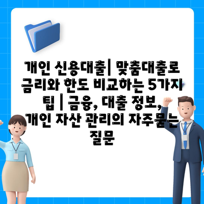 개인 신용대출| 맞춤대출로 금리와 한도 비교하는 5가지 팁 | 금융, 대출 정보, 개인 자산 관리