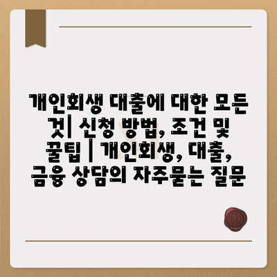 개인회생 대출에 대한 모든 것| 신청 방법, 조건 및 꿀팁 | 개인회생, 대출, 금융 상담