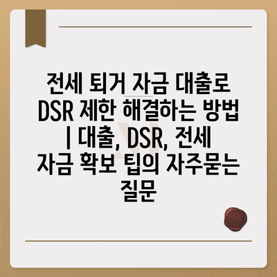 전세 퇴거 자금 대출로 DSR 제한 해결하는 방법 | 대출, DSR, 전세 자금 확보 팁