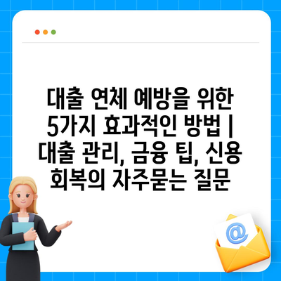 대출 연체 예방을 위한 5가지 효과적인 방법 | 대출 관리, 금융 팁, 신용 회복