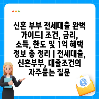 신혼 부부 전세대출 완벽 가이드| 조건, 금리, 소득, 한도 및 1억 혜택 정보 총 정리 | 전세대출, 신혼부부, 대출조건