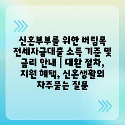 신혼부부를 위한 버팀목 전세자금대출 소득 기준 및 금리 안내 | 대환 절차, 지원 혜택, 신혼생활