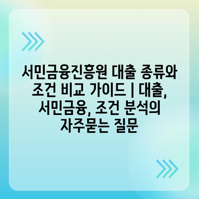 서민금융진흥원 대출 종류와 조건 비교 가이드 | 대출, 서민금융, 조건 분석