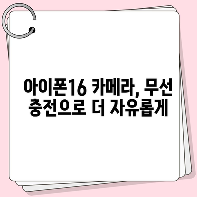 아이폰16 후면 카메라, 무선 충전 지원으로 번거로운 케이블 제거