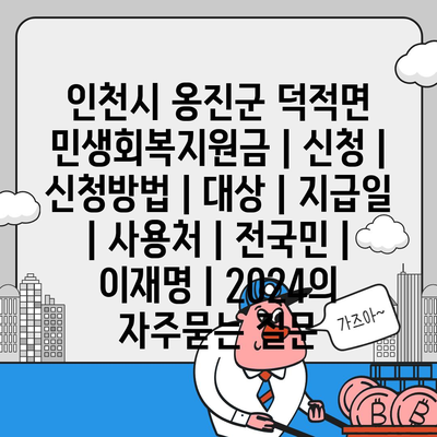 인천시 옹진군 덕적면 민생회복지원금 | 신청 | 신청방법 | 대상 | 지급일 | 사용처 | 전국민 | 이재명 | 2024