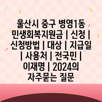 울산시 중구 병영1동 민생회복지원금 | 신청 | 신청방법 | 대상 | 지급일 | 사용처 | 전국민 | 이재명 | 2024