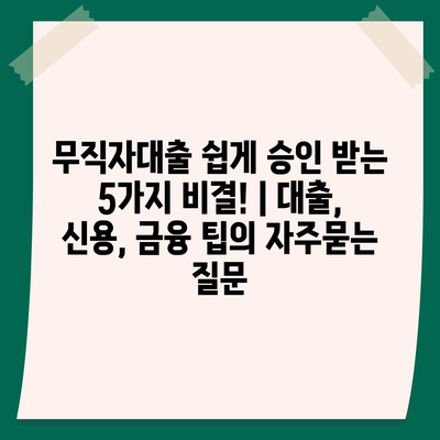 무직자대출 쉽게 승인 받는 5가지 비결! | 대출, 신용, 금융 팁