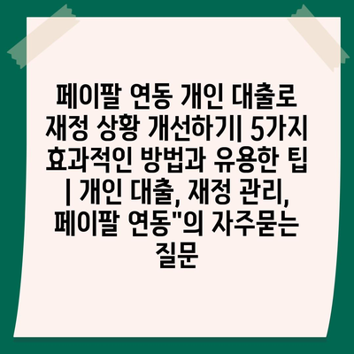 페이팔 연동 개인 대출로 재정 상황 개선하기| 5가지 효과적인 방법과 유용한 팁 | 개인 대출, 재정 관리, 페이팔 연동"