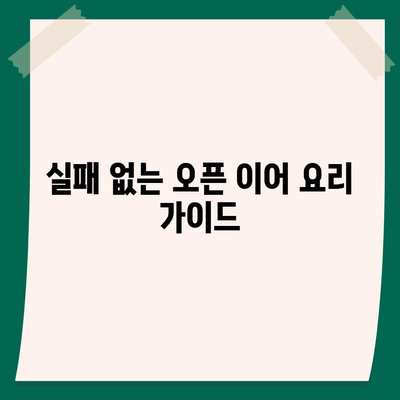 오픈 이어 레시피 완벽 가이드 | 요리 팁, 레시피, 집에서 만드는 방법"