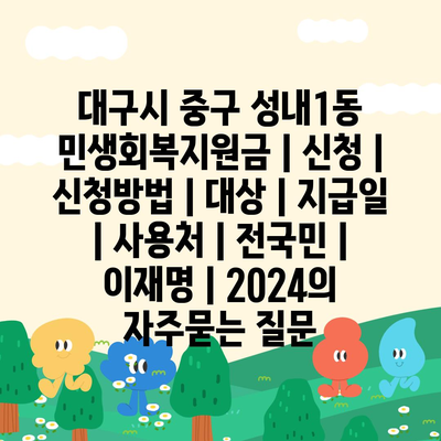 대구시 중구 성내1동 민생회복지원금 | 신청 | 신청방법 | 대상 | 지급일 | 사용처 | 전국민 | 이재명 | 2024