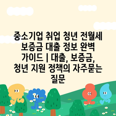 중소기업 취업 청년 전월세 보증금 대출 정보 완벽 가이드 | 대출, 보증금, 청년 지원 정책