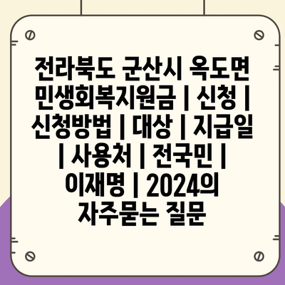 전라북도 군산시 옥도면 민생회복지원금 | 신청 | 신청방법 | 대상 | 지급일 | 사용처 | 전국민 | 이재명 | 2024