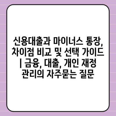 신용대출과 마이너스 통장, 차이점 비교 및 선택 가이드 | 금융, 대출, 개인 재정 관리