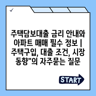 주택담보대출 금리 안내와 아파트 매매 필수 정보 | 주택구입, 대출 조건, 시장 동향"