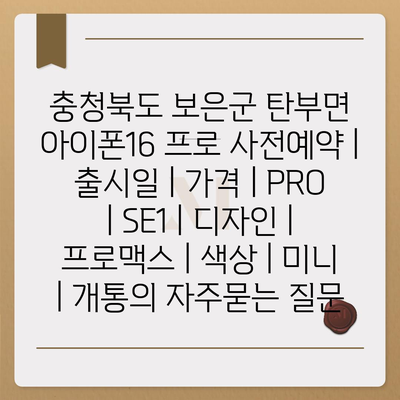 충청북도 보은군 탄부면 아이폰16 프로 사전예약 | 출시일 | 가격 | PRO | SE1 | 디자인 | 프로맥스 | 색상 | 미니 | 개통