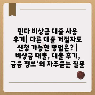 핀다 비상금 대출 사용 후기| 다른 대출 거절자도 신청 가능한 방법은? | 비상금 대출, 대출 후기, 금융 정보