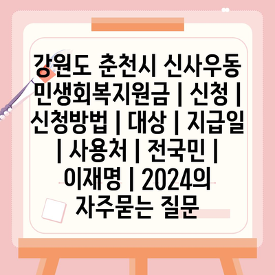 강원도 춘천시 신사우동 민생회복지원금 | 신청 | 신청방법 | 대상 | 지급일 | 사용처 | 전국민 | 이재명 | 2024