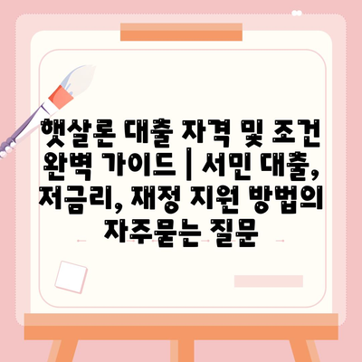 햇살론 대출 자격 및 조건 완벽 가이드 | 서민 대출, 저금리, 재정 지원 방법