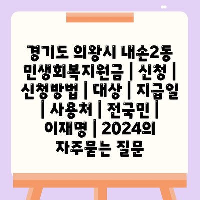 경기도 의왕시 내손2동 민생회복지원금 | 신청 | 신청방법 | 대상 | 지급일 | 사용처 | 전국민 | 이재명 | 2024