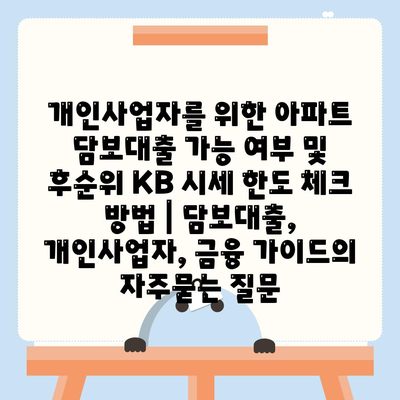 개인사업자를 위한 아파트 담보대출 가능 여부 및 후순위 KB 시세 한도 체크 방법 | 담보대출, 개인사업자, 금융 가이드