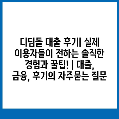 디딤돌 대출 후기| 실제 이용자들이 전하는 솔직한 경험과 꿀팁! | 대출, 금융, 후기