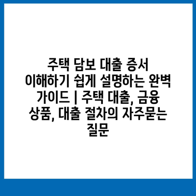 주택 담보 대출 증서 이해하기 쉽게 설명하는 완벽 가이드 | 주택 대출, 금융 상품, 대출 절차