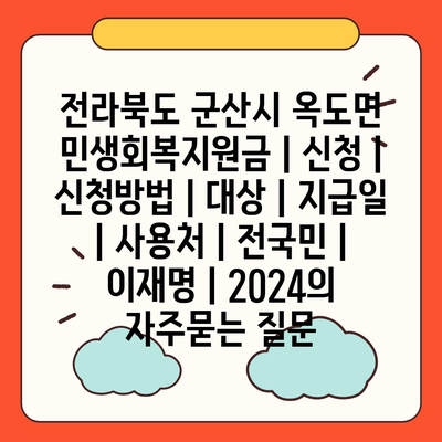 전라북도 군산시 옥도면 민생회복지원금 | 신청 | 신청방법 | 대상 | 지급일 | 사용처 | 전국민 | 이재명 | 2024