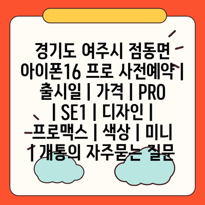 경기도 여주시 점동면 아이폰16 프로 사전예약 | 출시일 | 가격 | PRO | SE1 | 디자인 | 프로맥스 | 색상 | 미니 | 개통