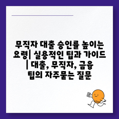 무직자 대출 승인률 높이는 요령| 실용적인 팁과 가이드 | 대출, 무직자, 금융 팁