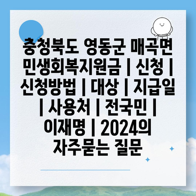 충청북도 영동군 매곡면 민생회복지원금 | 신청 | 신청방법 | 대상 | 지급일 | 사용처 | 전국민 | 이재명 | 2024