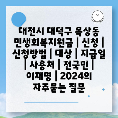 대전시 대덕구 목상동 민생회복지원금 | 신청 | 신청방법 | 대상 | 지급일 | 사용처 | 전국민 | 이재명 | 2024