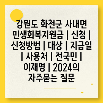 강원도 화천군 사내면 민생회복지원금 | 신청 | 신청방법 | 대상 | 지급일 | 사용처 | 전국민 | 이재명 | 2024