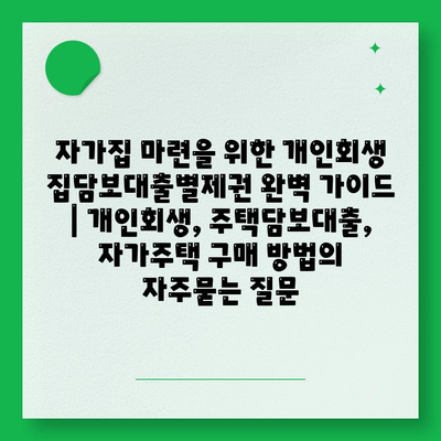 자가집 마련을 위한 개인회생 집담보대출별제권 완벽 가이드 | 개인회생, 주택담보대출, 자가주택 구매 방법