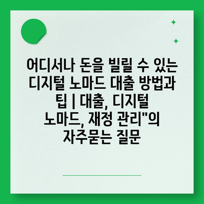 어디서나 돈을 빌릴 수 있는 디지털 노마드 대출 방법과 팁 | 대출, 디지털 노마드, 재정 관리"