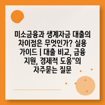 미소금융과 생계자금 대출의 차이점은 무엇인가? 실용 가이드 | 대출 비교, 금융 지원, 경제적 도움"