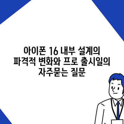 아이폰 16 내부 설계의 파격적 변화와 프로 출시일