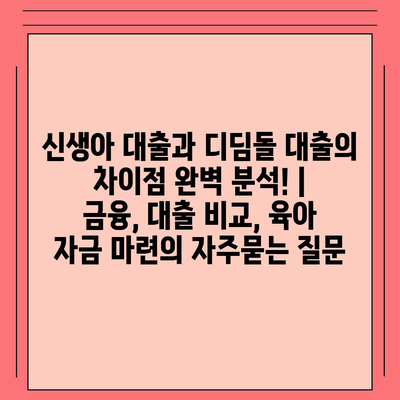 신생아 대출과 디딤돌 대출의 차이점 완벽 분석! | 금융, 대출 비교, 육아 자금 마련