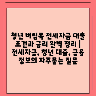 청년 버팀목 전세자금 대출 조건과 금리 완벽 정리 | 전세자금, 청년 대출, 금융 정보