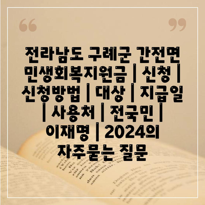 전라남도 구례군 간전면 민생회복지원금 | 신청 | 신청방법 | 대상 | 지급일 | 사용처 | 전국민 | 이재명 | 2024